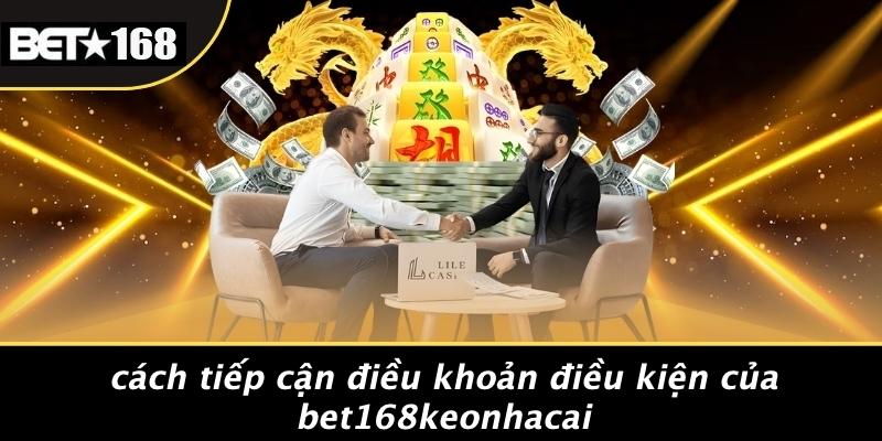 Cách Tiếp Cận Điều Khoản Điều Kiện Của Bet168keonhacai
