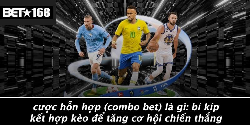 Cuoc-Hon-Hop-Combo-Bet-La-Gi-Bi-Kip-Ket-Hop-Keo-De-Tang-Co-Hoi-Chien-Thang