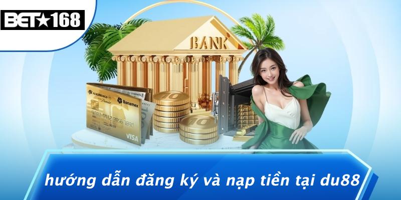 Hướng Dẫn Đăng Ký Và Nạp Tiền Tại DU88