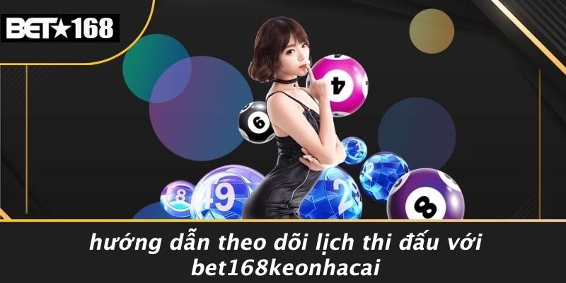 Hướng Dẫn Theo Dõi Lịch Thi Đấu Với Bet168keonhacai