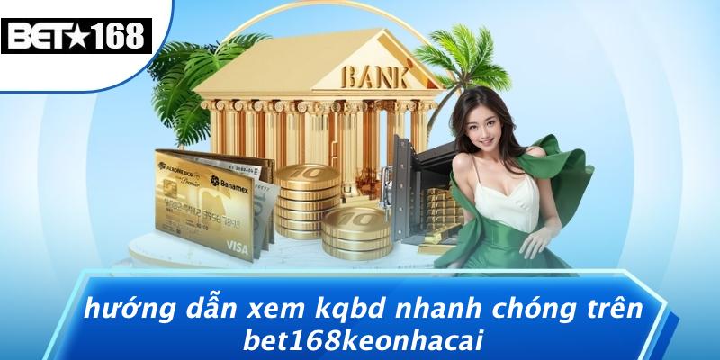 Hướng Dẫn Xem KQBD Nhanh Chóng Trên Bet168keonhacai