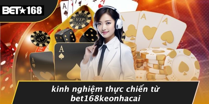 Kinh Nghiệm Thực Chiến Từ Bet168keonhacai