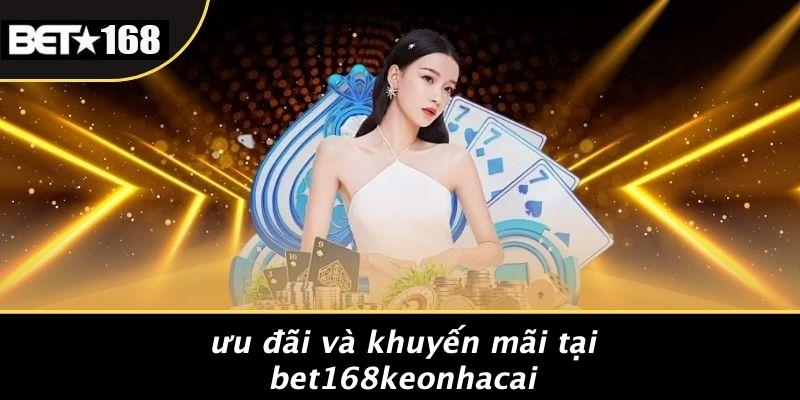 Ưu Đãi Và Khuyến Mãi Tại Bet168keonhacai