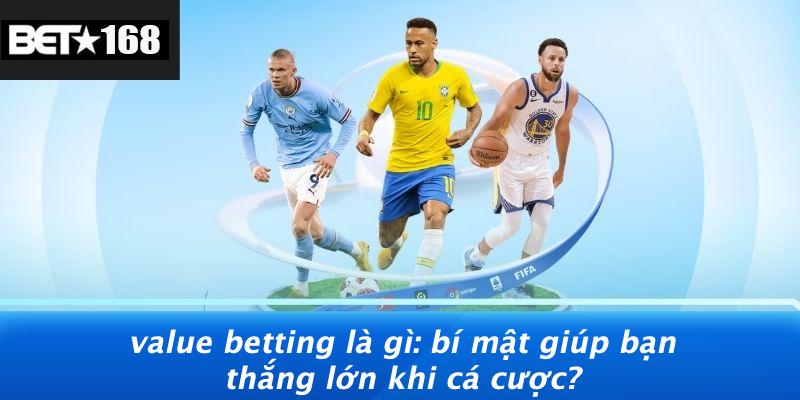 Value-Betting-La-Gi-Bi-Mat-Giup-Ban-Thang-Lon-Khi-Ca-Cuoc